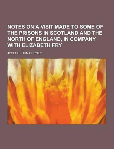 Notes on a Visit Made to Some of the Prisons in Scotland and the North of England, in Company with Elizabeth Fry