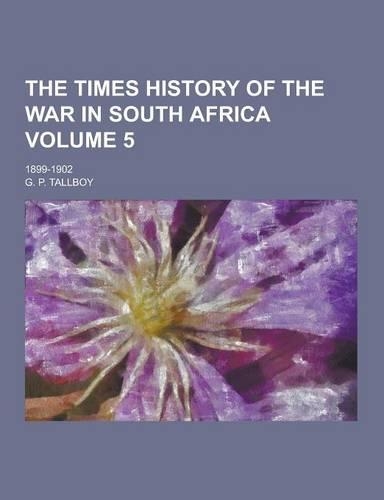 The Times History of the War in South Africa; 1899-1902 Volume 5