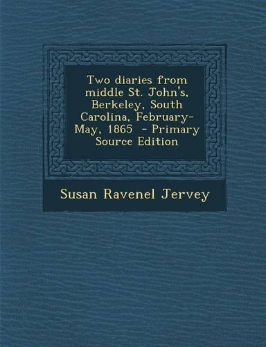 Two Diaries from Middle St. John's, Berkeley, South Carolina, February-May, 1865 - Primary Source Edition