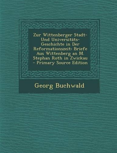 Zur Wittenberger Stadt- Und Universitats-Geschichte in Der Reformationszeit