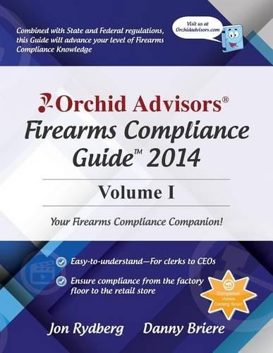 Orchid Advisors Firearms Compliance Guide 2014 Volume 1: (1 Orchid Advisors Firearms Compliance Guide 2014)