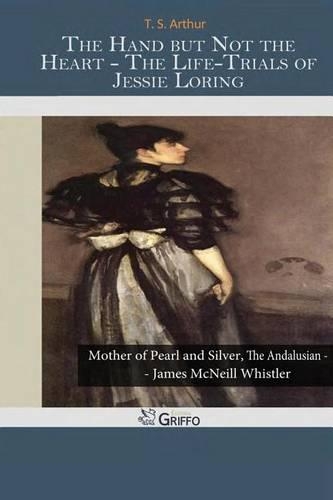 The Hand But Not the Heart - The Life-Trials of Jessie Loring