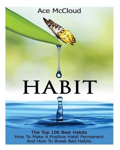 Habit: The Top 100 Best Habits: How to Make a Positive Habit Permanent and How to Break Bad Habits(English)