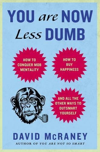 You Are Now Less Dumb: How to Conquer Mob Mentality, How to Buy Happiness, and All the Other Ways to Outsmart Yourself(English)