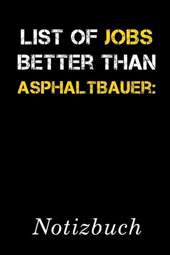 List Of Jobs Better Than Asphaltbauer Notizbuch