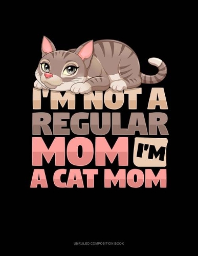 I'm Not A Regular Mom I'm A Cat Mom: Unruled Composition Book(1727 Unruled Composition Book)
