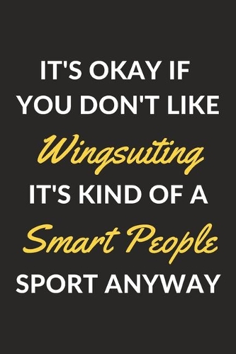 It's Okay If You Don't Like Wingsuiting It's Kind Of A Smart People Sport Anyway