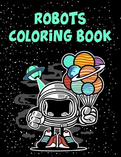 Robots Coloring Book: Robots Coloring Book, Robot Coloring Book For Toddlers, Robot Coloring Book. 70 Pages 8.5"x 11" In Cover.