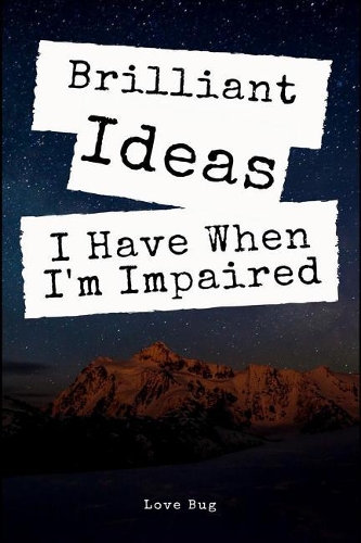 Brilliant Ideas I Have When I'm Impaired: A Funny Office, Coworker and Family Gift Lined Journal Notebook
