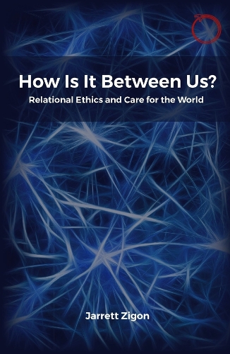 How Is It Between Us?: Relational Ethics and Care for the World(HAU - Essays In Ethnographic Theory)