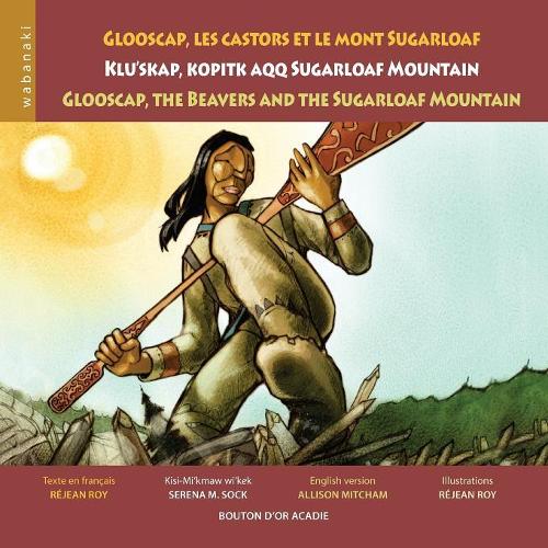 Glooscap, les castors et le mont Sugarloaf / Klu'skap Kopitk Aqq Sugarloaf Mountain / Glooscap, the Beavers and the Sugarloaf Mountain
