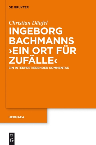 Ingeborg Bachmanns 'Ein Ort für Zufälle': Ein interpretierender Kommentar(127 Hermaea. Neue Folge)