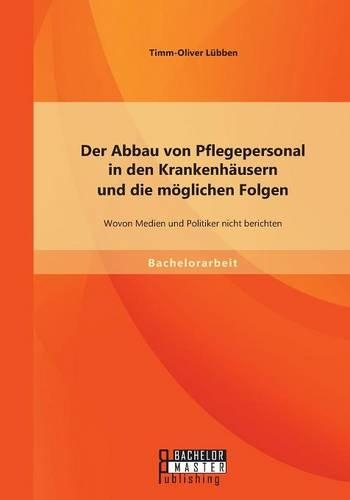 Der Abbau von Pflegepersonal in den Krankenhäusern und die möglichen Folgen: Wovon Medien und Politiker nicht berichten(German)