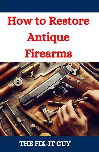 How to Restore Antique Firearms