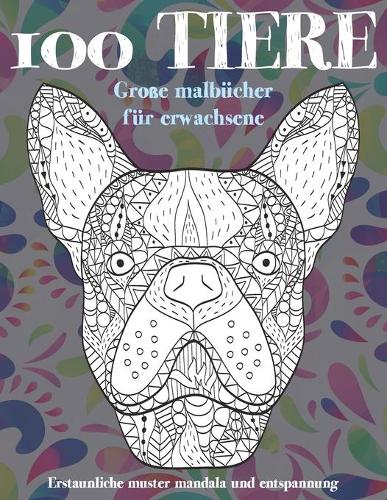 Große Malbücher für Erwachsene - Erstaunliche Muster Mandala und Entspannung - 100 Tiere