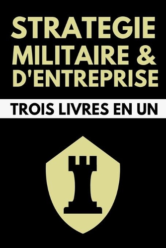 Stratégie Militaire et d'Entreprise Trois Livres en Un