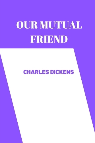 OUR MUTUAL FRIEND by charles dickens