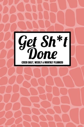 Get Sh*t Done (2020 Daily, Weekly & Monthly Planner): 2020 Diary For Women (Week To View and Month To View) With BONUS Goals Planner Section Inside) 6x9 inches (A5 approximate)Purse SizeStylish Salmon P