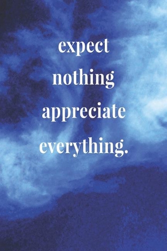 Expect Nothing Appreciate Everything