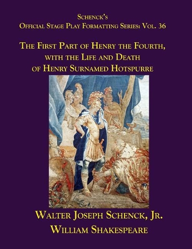 Schenck's Official Stage Play Formatting Series: Vol. 36 - The First Part of Henry the Fourth, with the Life and Death of Henry Surnamed Hotspurre(36 Schenck's Official Stage Play Formatting)