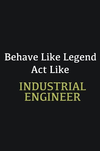 Behave like Legend Act Like Industrial engineer