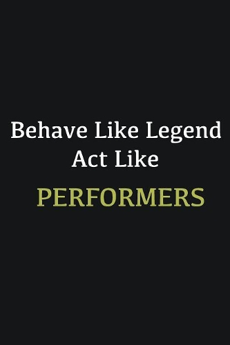 Behave like Legend Act Like Performers