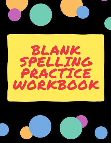 Blank Spelling Practice Workbook: Practice Spelling Notebook for Kids in All Grade Levels (Volume 6)(Blank Spelling Practice Workbook)