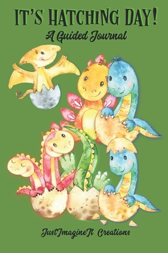 IT'S HATCHING DAY! A Guided Journal: Writing and drawing prompts for a young dinosaur enthusiast