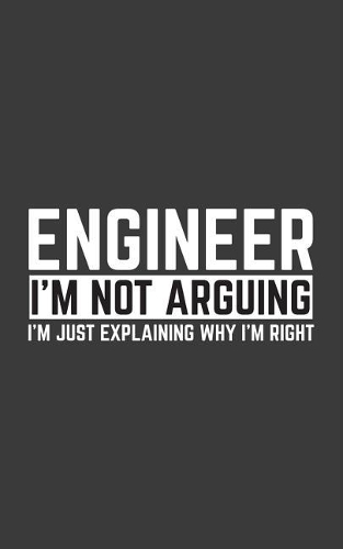 I'm Not Arguing: Engineer I'm Not Arguing I'm Just Explaining Why I'm Right Engineering Notebook - Funny Graduation Doodle Diary Book Gift For Computer Programming E