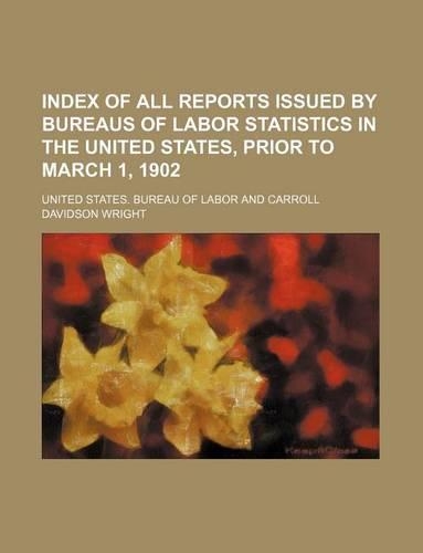 Index of All Reports Issued by Bureaus of Labor Statistics in the United States, Prior to March 1, 1902