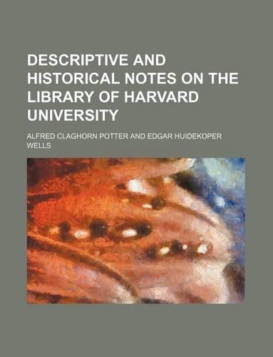 Descriptive and Historical Notes on the Library of Harvard University