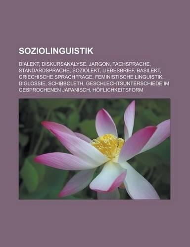 Soziolinguistik: Dialekt, Diskursanalyse, Jargon, Fachsprache, Standardsprache, Soziolekt, Liebesbrief, Basilekt, Griechische Sprachfrage, Feministische Linguistik, (German)