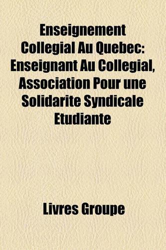 Enseignement Collgial Au Qubec: Enseignant Au Collgial, Association Pour Une Solidarit Syndicale Tudiante(French)