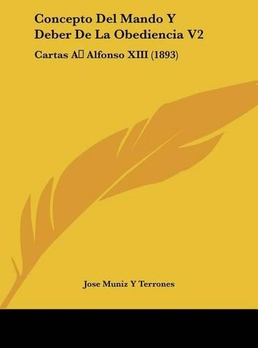 Concepto del Mando y Deber de La Obediencia V2: Cartas a Alfonso XIII (1893)(Spanish)