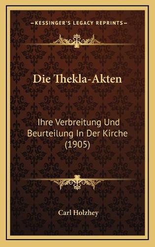 Die Thekla-Akten: Ihre Verbreitung Und Beurteilung In Der Kirche (1905)(German)