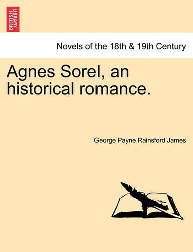 Agnes Sorel, an Historical Romance.