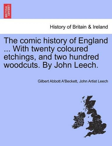 The Comic History of England ... with Twenty Coloured Etchings, and Two Hundred Woodcuts. by John Leech.