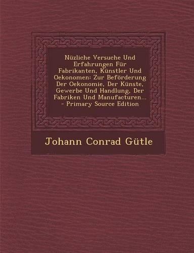 Nüzliche Versuche Und Erfahrungen Für Fabrikanten, Künstler Und Oekonomen