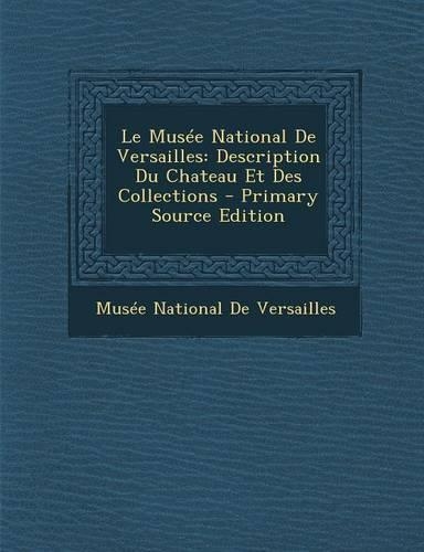 Le Musee National de Versailles: Description Du Chateau Et Des Collections(French)
