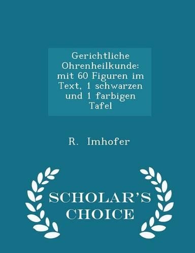 Gerichtliche Ohrenheilkunde: Mit 60 Figuren Im Text, 1 Schwarzen Und 1 Farbigen Tafel - Scholar's Choice Edition(English)