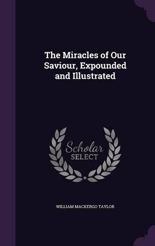 The Miracles of Our Saviour, Expounded and Illustrated