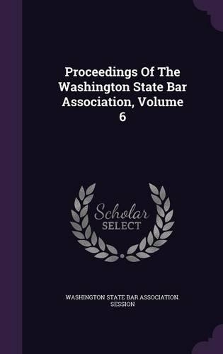 Proceedings of the Washington State Bar Association, Volume 6