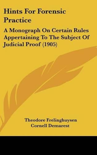 Hints for Forensic Practice: A Monograph on Certain Rules Appertaining to the Subject of Judicial Proof (1905)