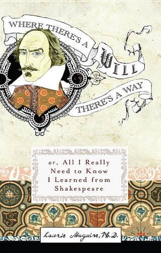 Where There's a Will There's a Way: Or, All I Really Need to Know I Learned from Shakespeare