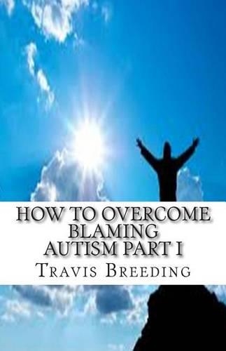 How to Overcome Blaming Autism Part I: (1)