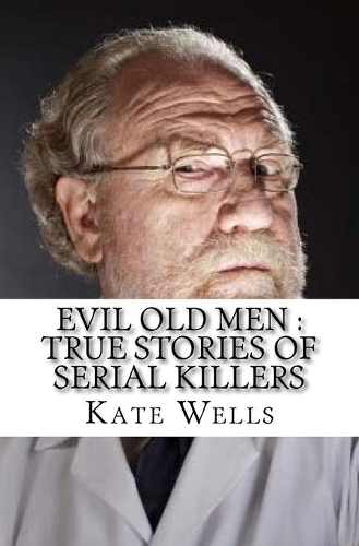 Evil Old Men: True Stories of Serial Killers