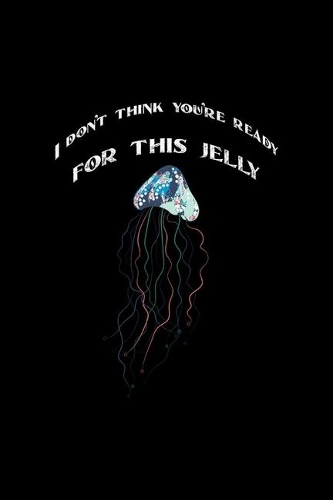 I Don't Think You're Ready For This Jelly