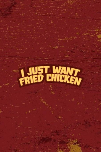 I Just Want Fried Chicken