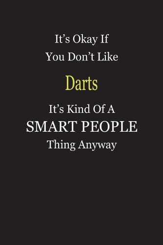 It's Okay If You Don't Like Darts It's Kind Of A Smart People Thing Anyway