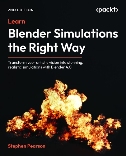 Learn Blender Simulations the Right Way: Transform your artistic vision into stunning, realistic simulations with Blender 4.0